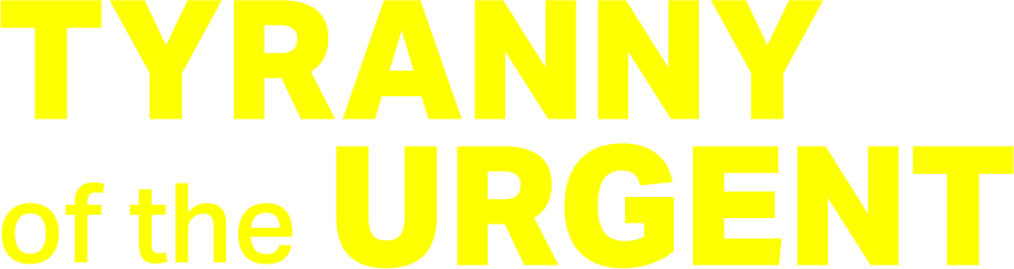 Tyranny of the Urgent