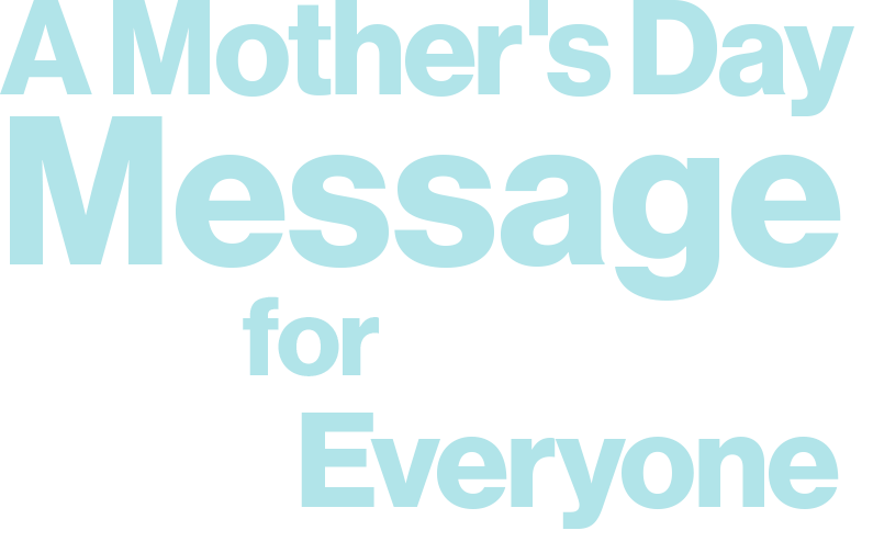 A Mother's Day Message for Everyone