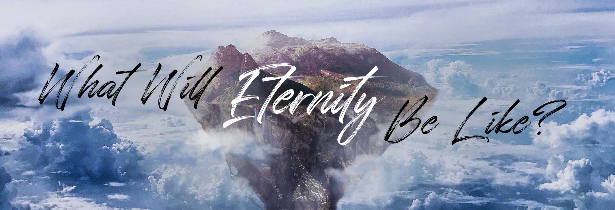 What Will Eternity Be Like?