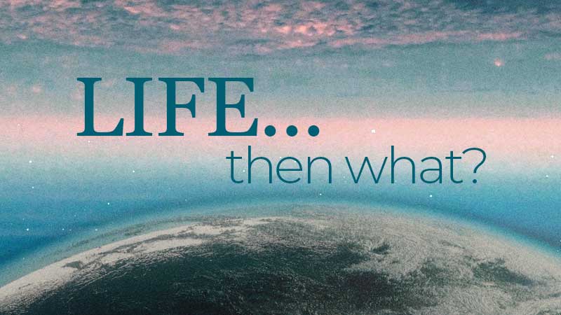 Life... Then What?